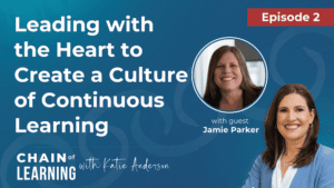 Episode 2 - Leading with the Heart to Create a Culture of Continuous Learning