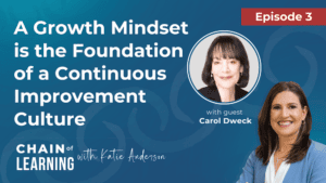 Episode 3 -A Growth Mindset is the Foundation of a Continuous Improvement Culture with Carol Dweck