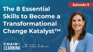 Episode 9_ The 8 Essential Skills to Become a Transformational Change Katalyst™