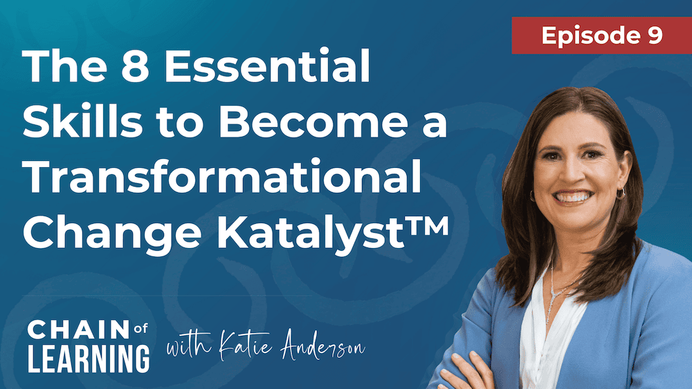 Episode 9_ The 8 Essential Skills to Become a Transformational Change Katalyst™