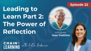 Episode 23 - Leading to Learn Part 2_ The Power of Reflection with Isao Yoshino