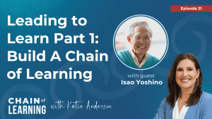 Ep21 Leading to Learn Part 1 Build A Chain of Learning with Isao Yoshino