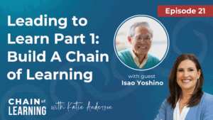 Episode 21 _ Leading to Learn Part 1_ Build A Chain of Learning with Isao Yoshino