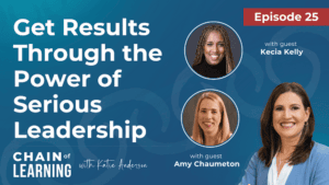 Episode 25 - Getting Results Through the Power of Serious Leadership with Kecia Kelly and Amy Chaumeton