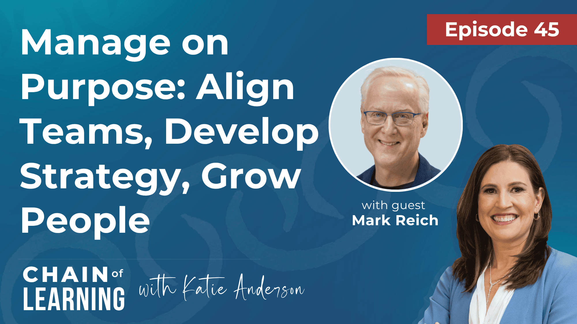 45 | Manage on Purpose Align Teams, Develop Strategy, Grow People