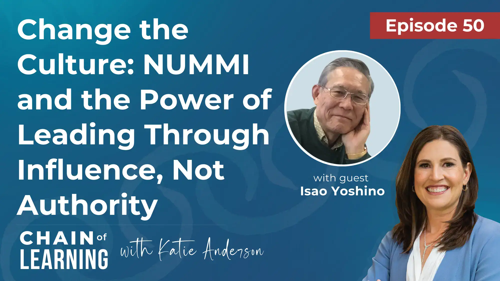 Episode 50 Change the Culture NUMMI and the Power of Leading Through Influence, Not Authority with Isao Yoshino