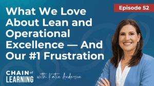 What We Love About Lean and Operational Excellence — And Our #1 Frustration