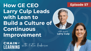Episode 57 | How GE CEO Larry Culp Leads with Lean to Build a Culture of Continuous Improvements