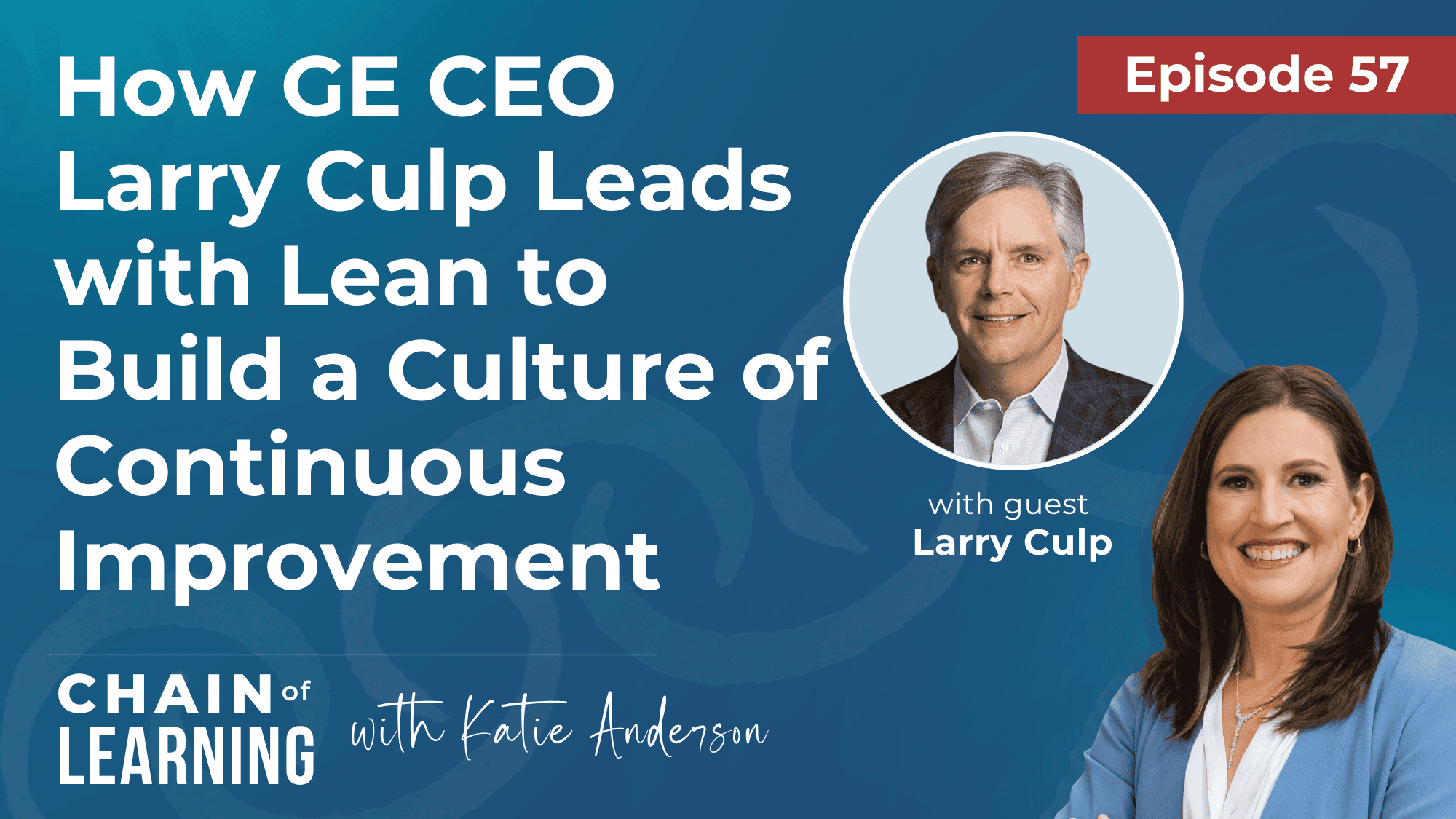 Episode 57 | How GE CEO Larry Culp Leads with Lean to Build a Culture of Continuous Improvements