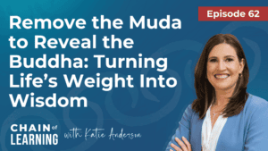 EP62 - Remove the Muda to Reveal the Buddha Turning Life’s Weight Into Wisdom