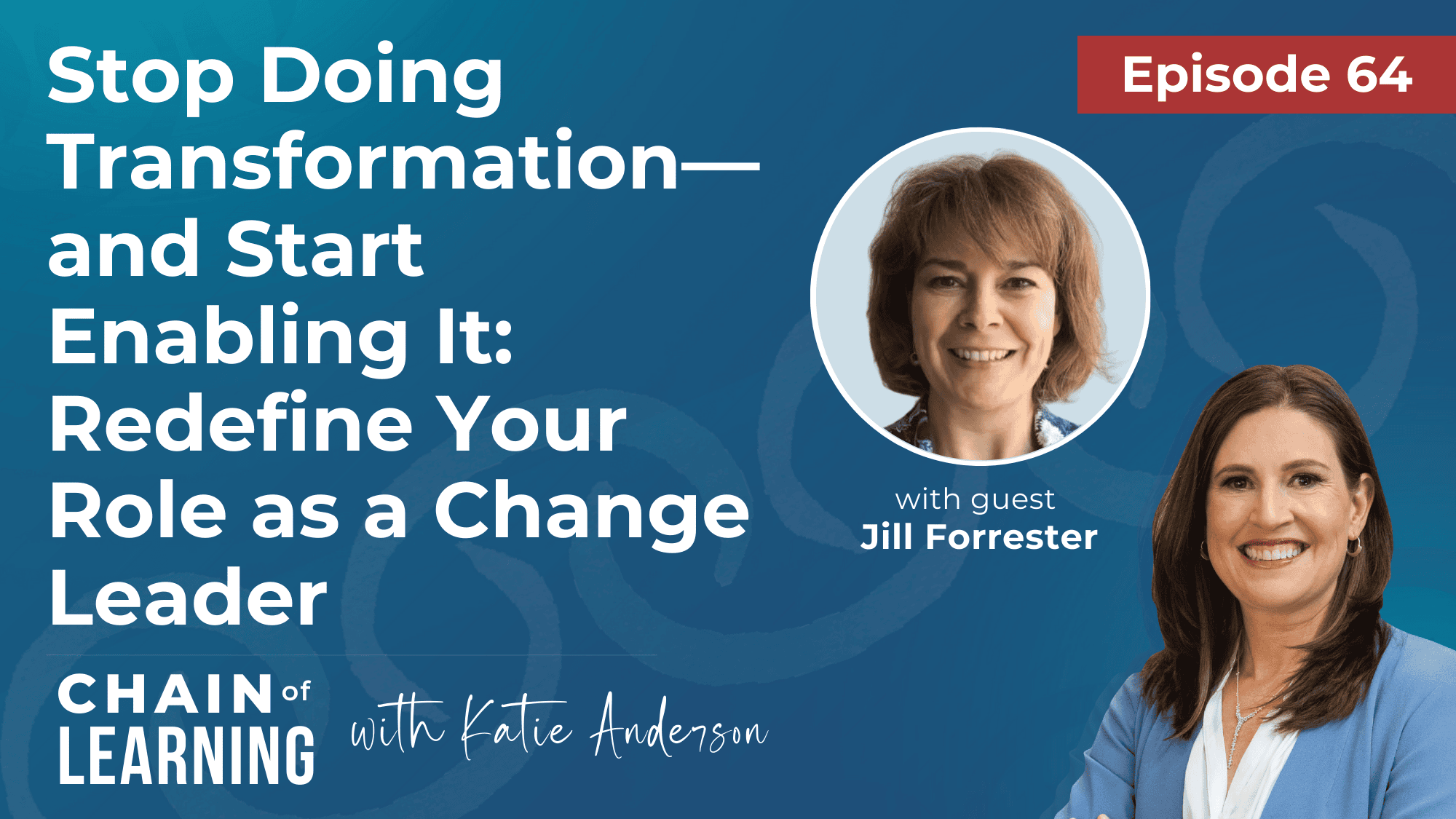 EP 64 - Stop Doing Transformation—and Start Enabling It Redefine Your Role as a Change Leader