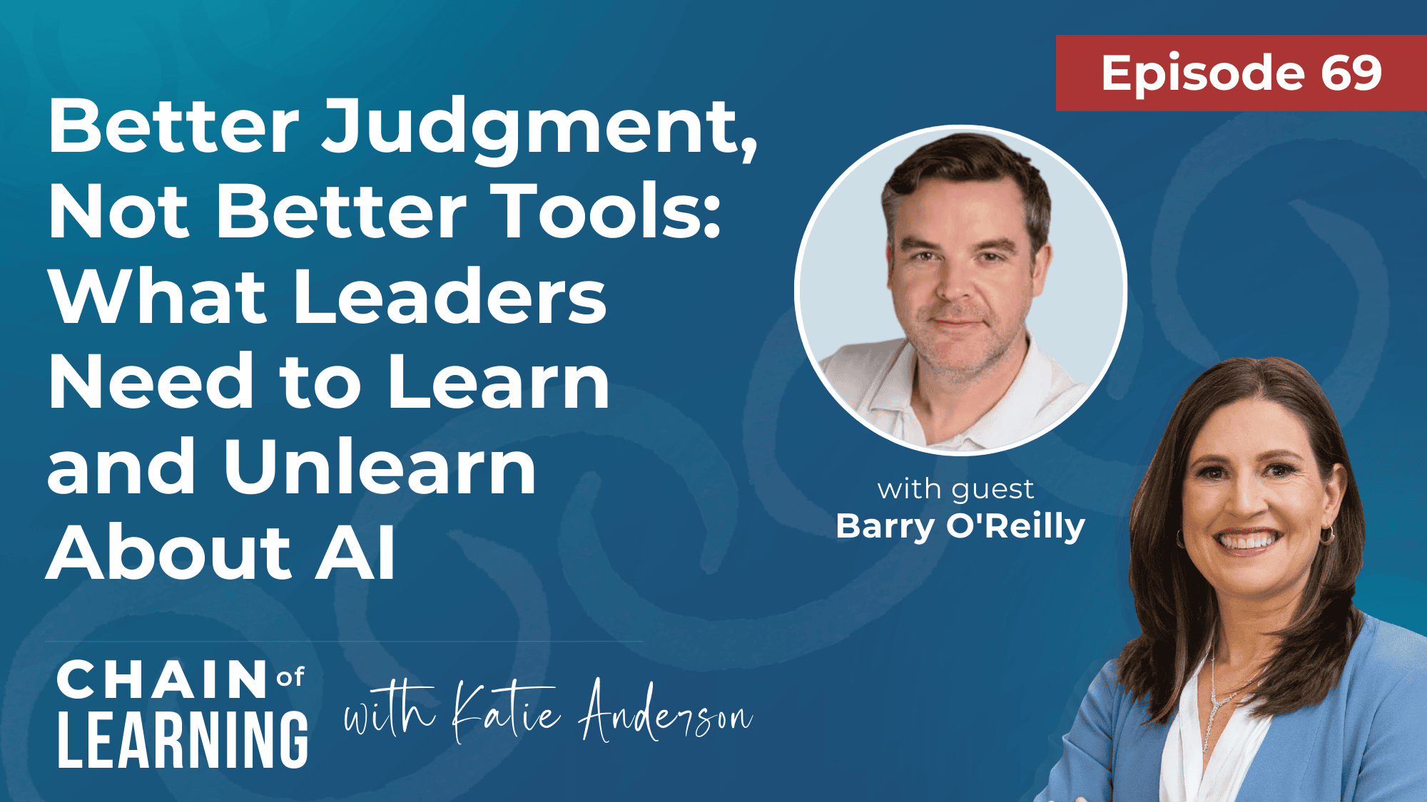 EP 69 - Better Judgment, Not Better Tools What Leaders Need to Learn and Unlearn About AI with Barry O'Reilly