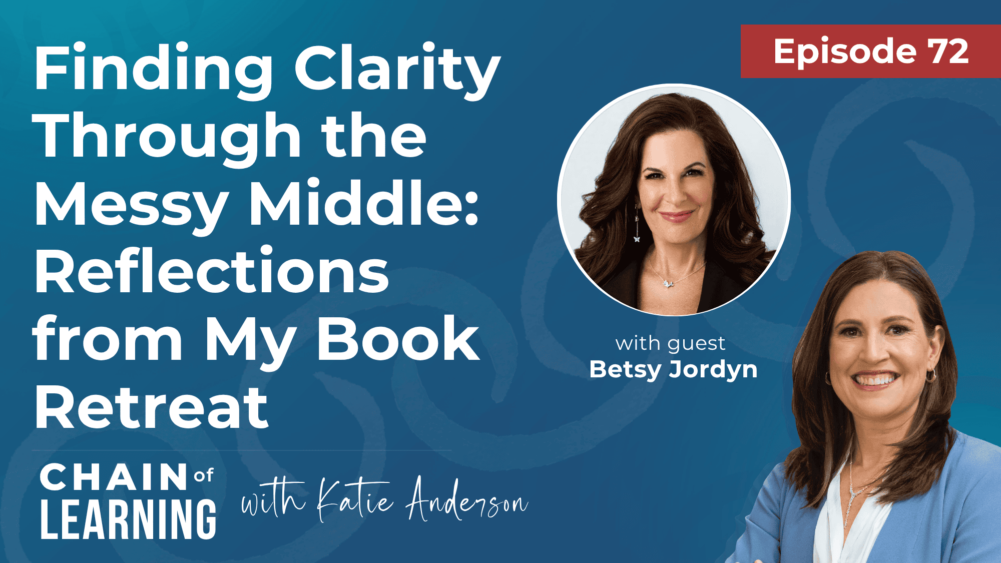 EP 72 - Finding Clarity Through the Messy Middle Reflections from My Book Retreat with Betsy Jordyn (BONUS)