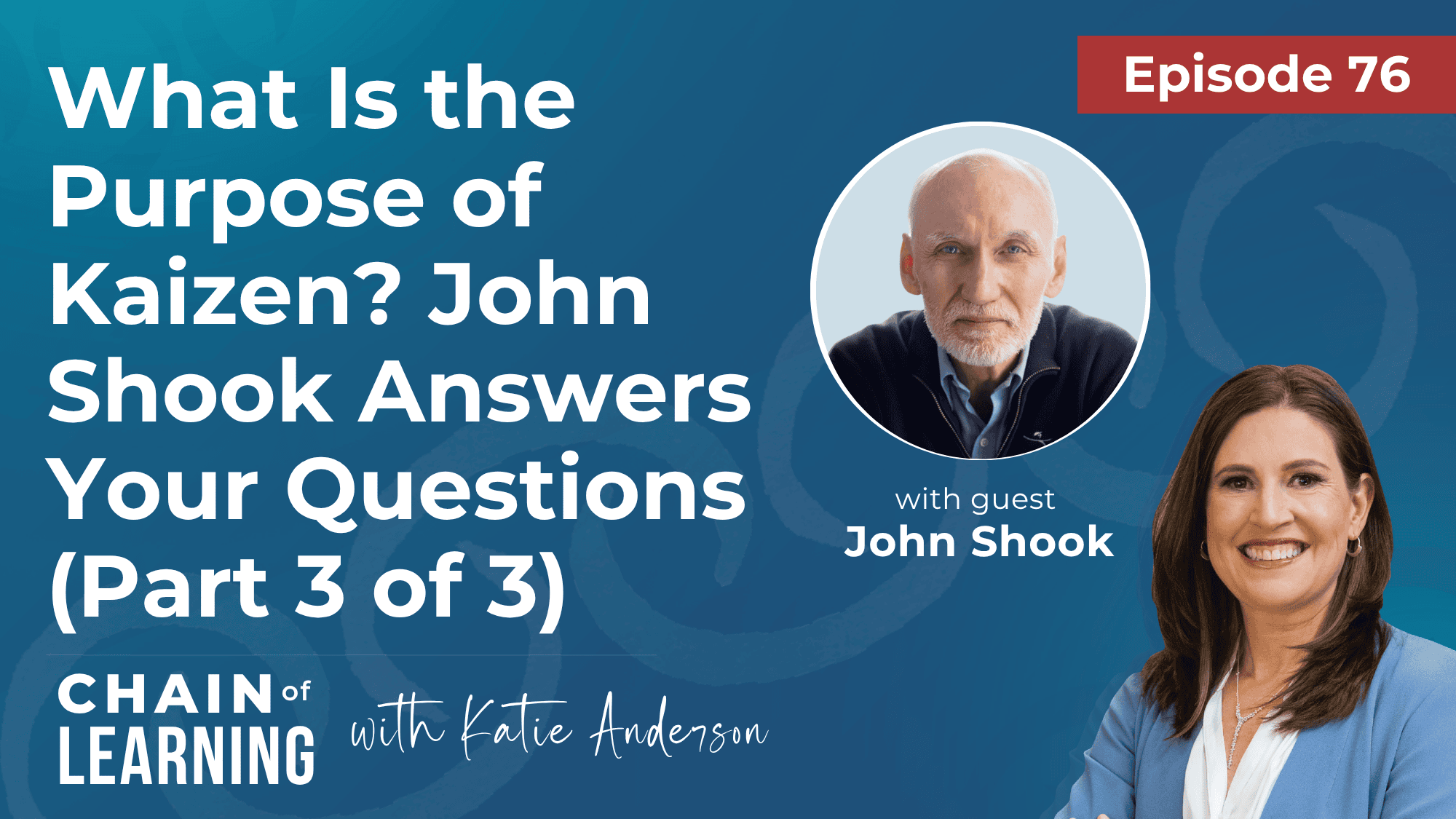 EP 76 - What Is the Purpose of Kaizen John Shook Answers Your Questions (Part 3 of 3)