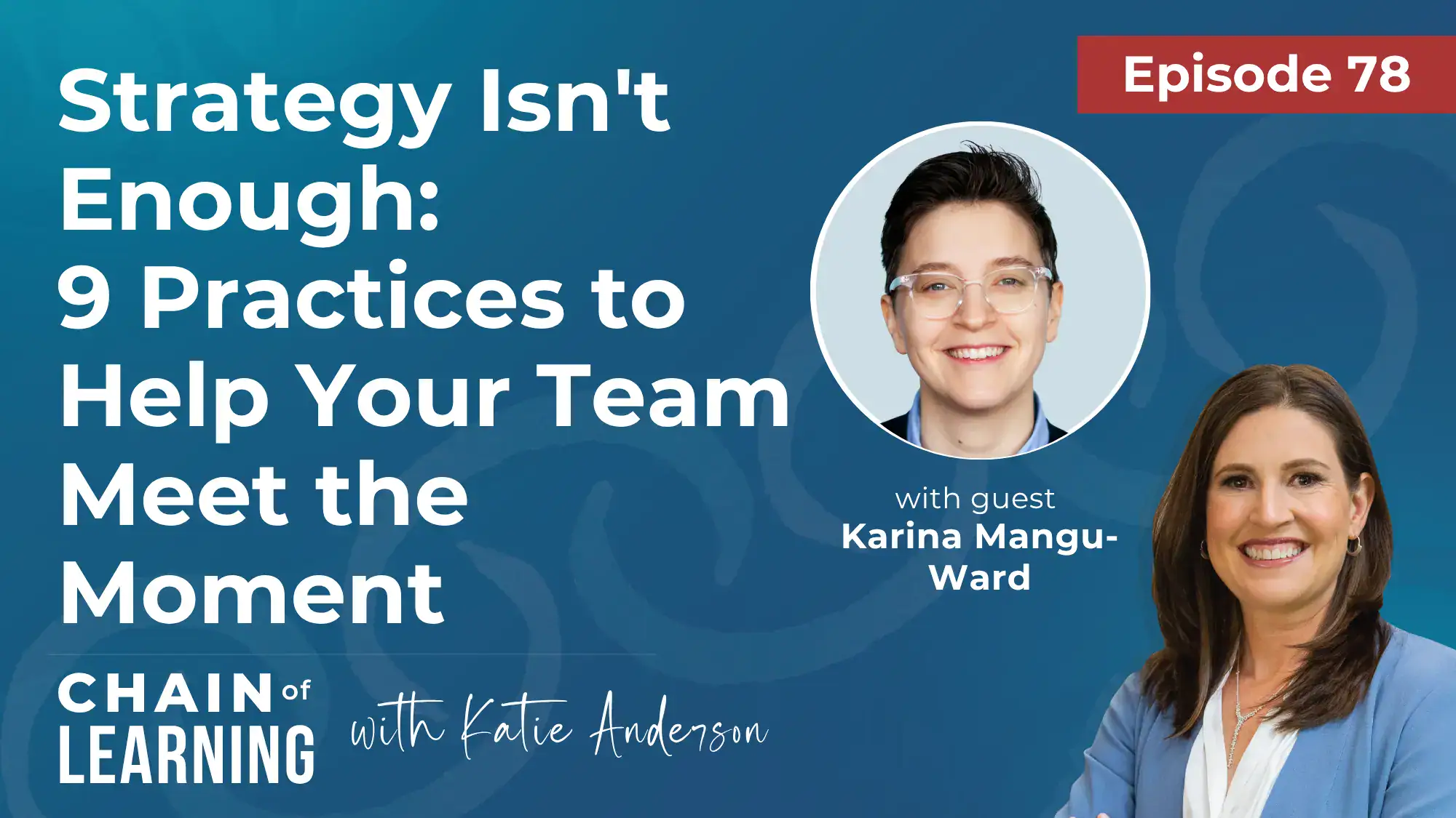 Strategy Isn't Enough: 9 Practices to Help Your Team Meet the Moment podcast episode featuring Karina Mangu-Ward.