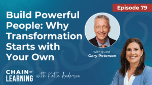 EP 79 - Build Powerful People Why Transformation Starts with Your Own with Gary Peterson