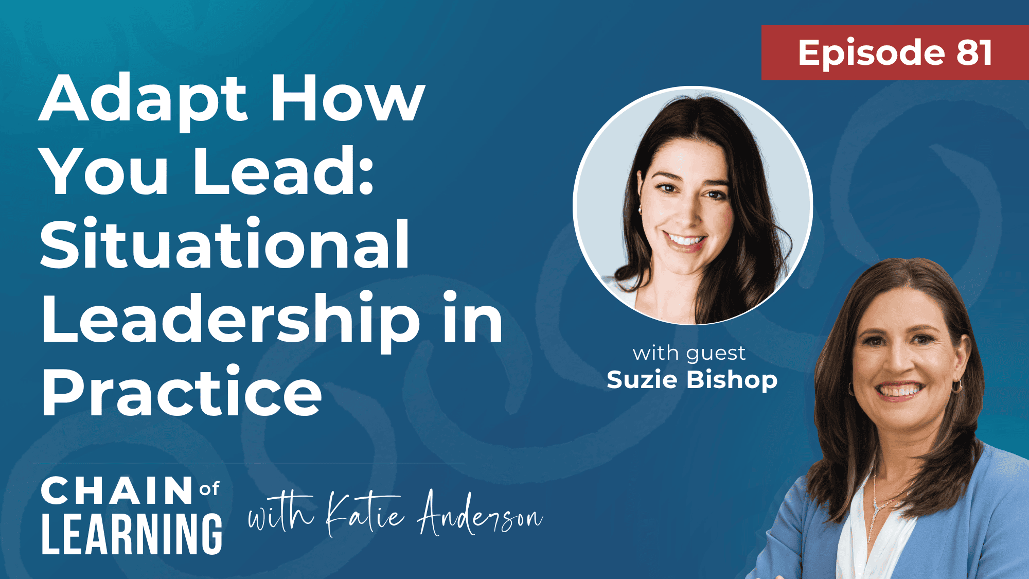 Katie Anderson interviews Suzie Bishop about situational leadership and adapting leadership styles on the Chain of Learning Podcast.