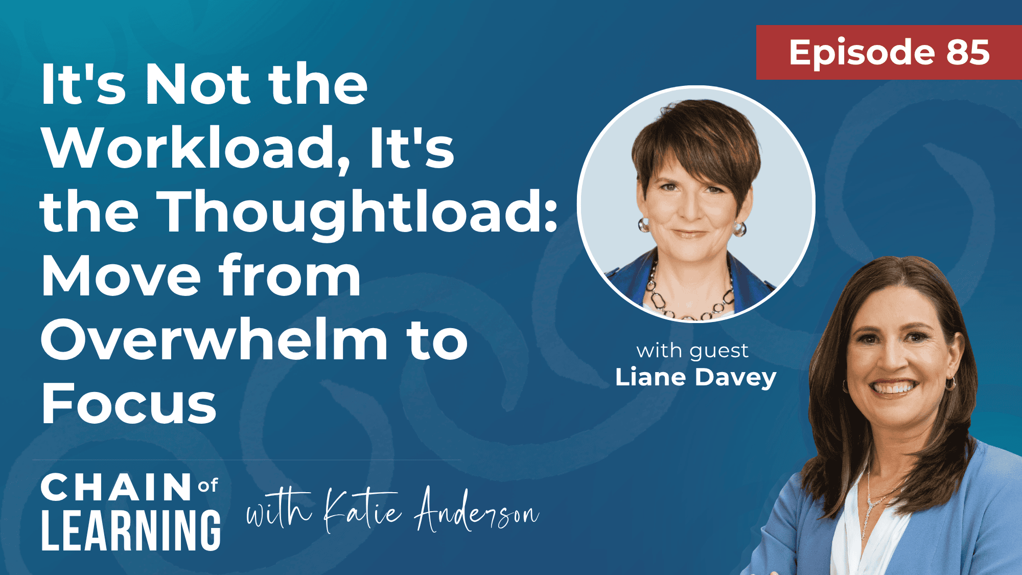 EP 85 - It's Not the Workload, It's the Thoughtload Move from Overwhelm to Focus with Liane Davey
