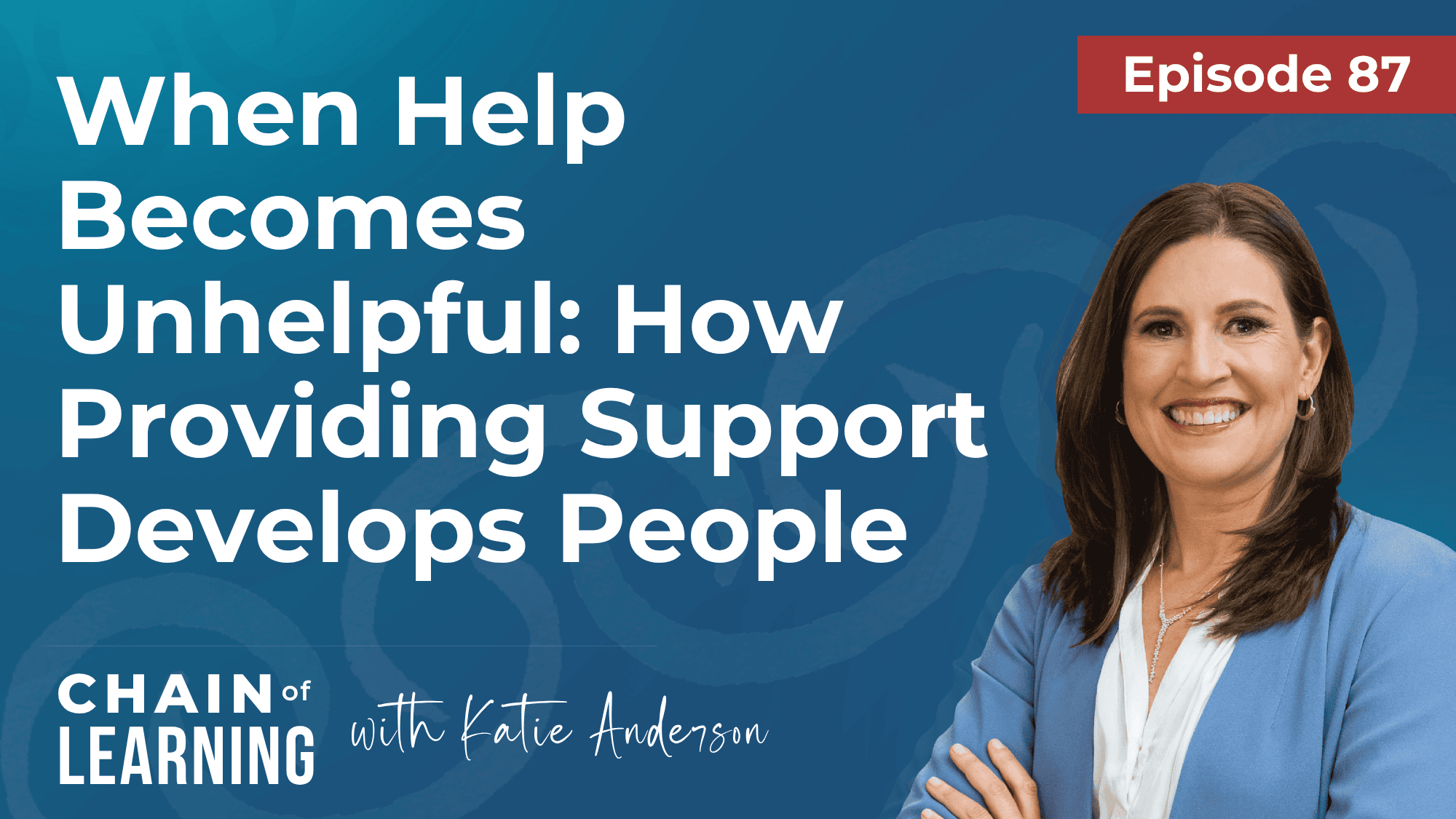 EP87 - When Help Becomes Unhelpful How Providing Support Develops People